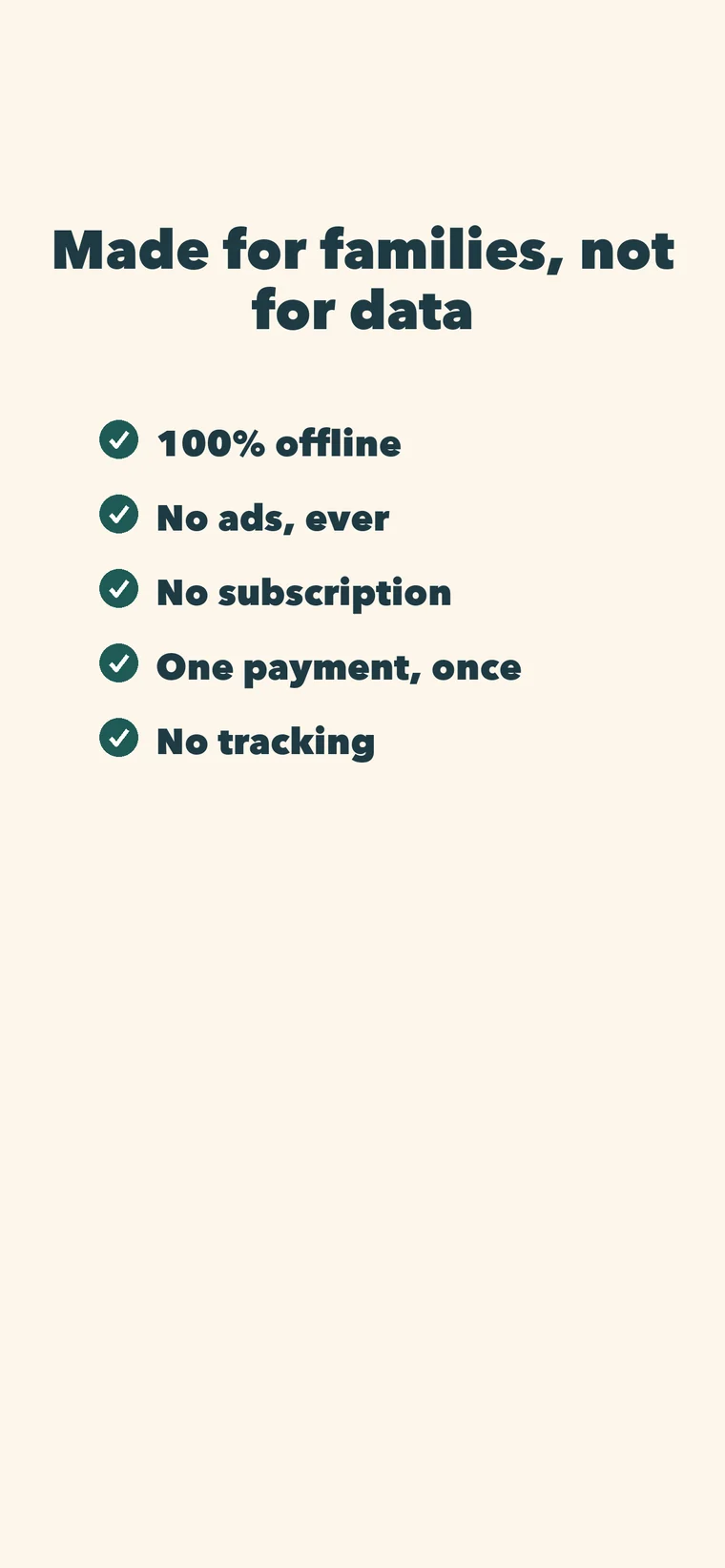 Made for families, not for data: 100% offline, no ads, no subscription, one payment, no tracking