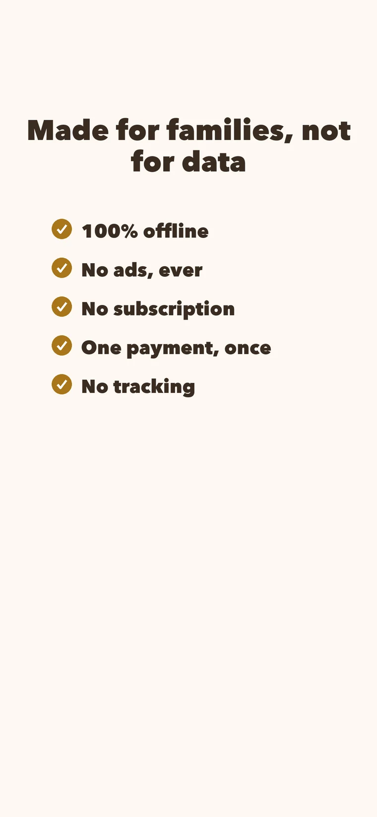 Made for families, not for data: 100% offline, no ads, no subscription, one payment, no tracking